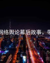 黑料网网络舆论幕后故事，带你看透