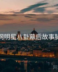 黑料官网明星八卦幕后故事脉络揭秘