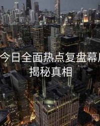 黑料网今日全面热点复盘幕后真相，揭秘真相